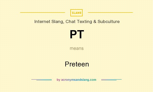 What does PT mean? It stands for Preteen