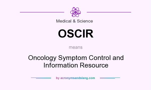 What does OSCIR mean? It stands for Oncology Symptom Control and Information Resource