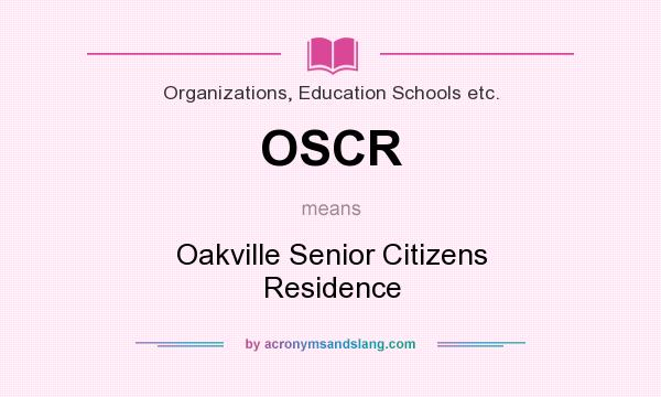 What does OSCR mean? It stands for Oakville Senior Citizens Residence