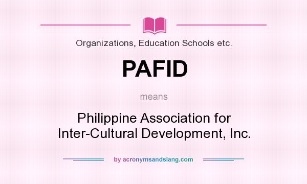 What does PAFID mean? It stands for Philippine Association for Inter-Cultural Development, Inc.