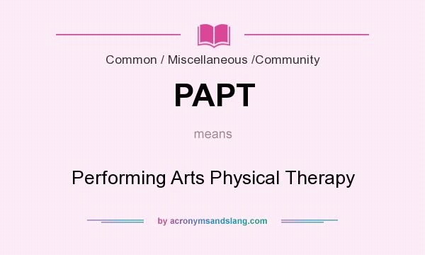 What does PAPT mean? It stands for Performing Arts Physical Therapy