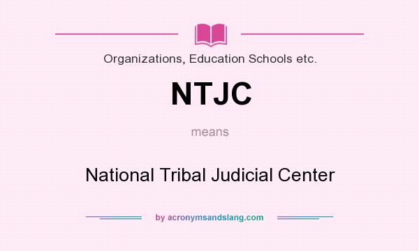 What does NTJC mean? It stands for National Tribal Judicial Center