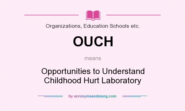 What does OUCH mean? It stands for Opportunities to Understand Childhood Hurt Laboratory