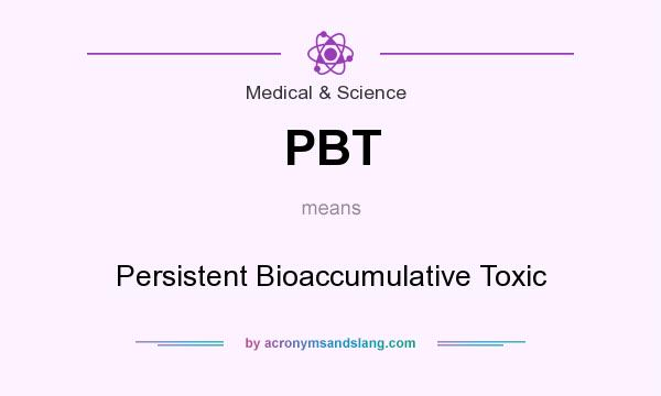 What does PBT mean? It stands for Persistent Bioaccumulative Toxic