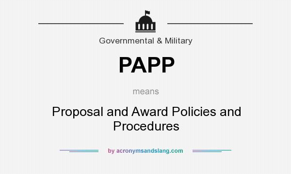 What does PAPP mean? It stands for Proposal and Award Policies and Procedures