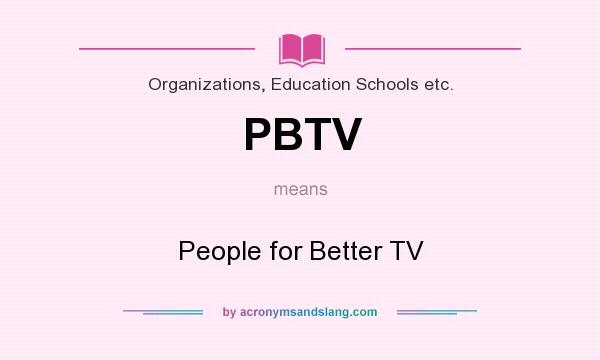 What does PBTV mean? It stands for People for Better TV