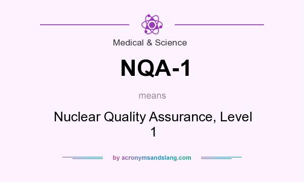 What does NQA-1 mean? It stands for Nuclear Quality Assurance, Level 1