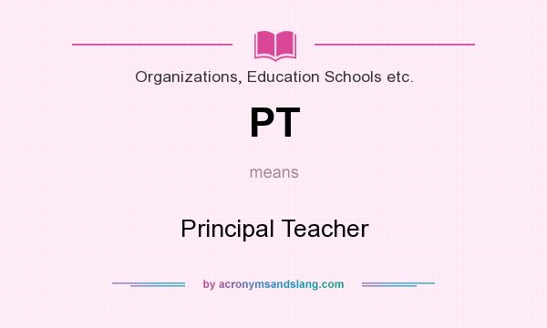 What does PT mean? It stands for Principal Teacher