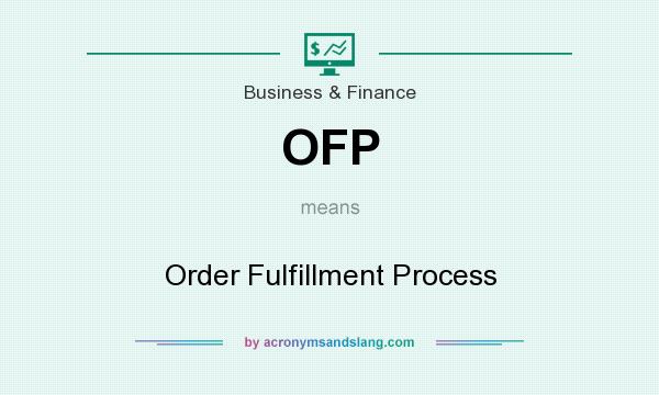 What does OFP mean? It stands for Order Fulfillment Process