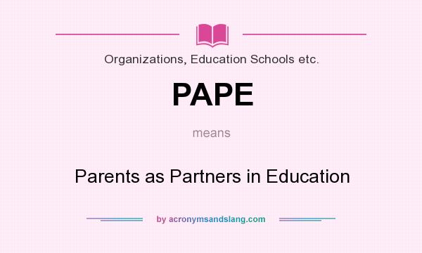What does PAPE mean? It stands for Parents as Partners in Education