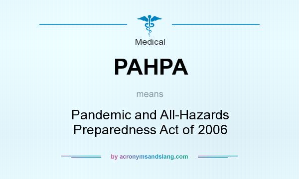 What does PAHPA mean? It stands for Pandemic and All-Hazards Preparedness Act of 2006
