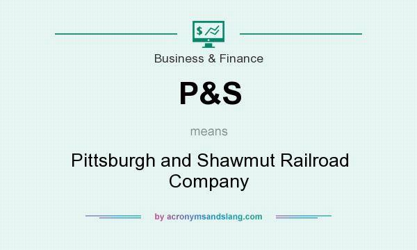 What does P&S mean? It stands for Pittsburgh and Shawmut Railroad Company