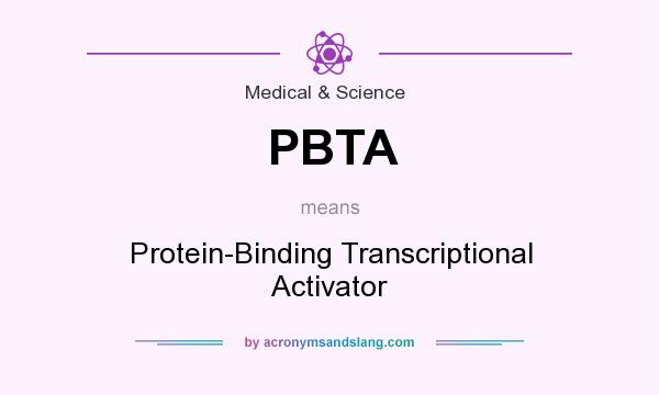 What does PBTA mean? It stands for Protein-Binding Transcriptional Activator