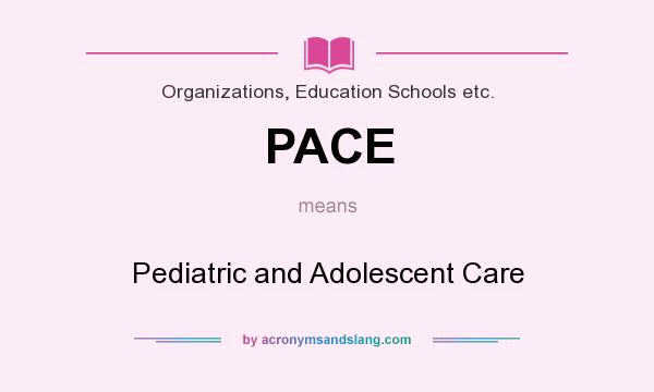 What does PACE mean? It stands for Pediatric and Adolescent Care