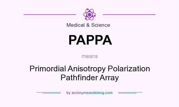 What does PAPPA mean? It stands for Primordial Anisotropy Polarization Pathfinder Array