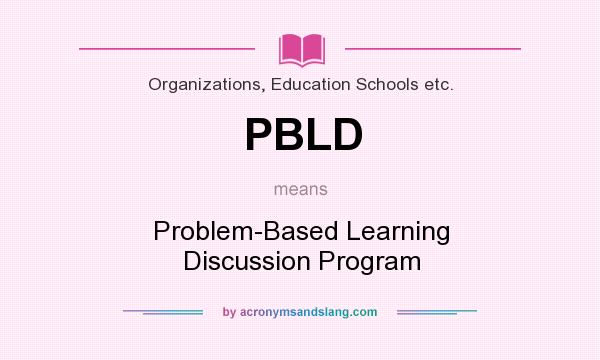 What does PBLD mean? It stands for Problem-Based Learning Discussion Program
