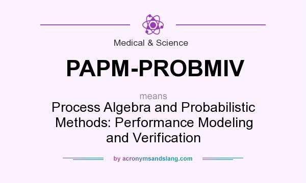 What does PAPM-PROBMIV mean? It stands for Process Algebra and Probabilistic Methods: Performance Modeling and Verification