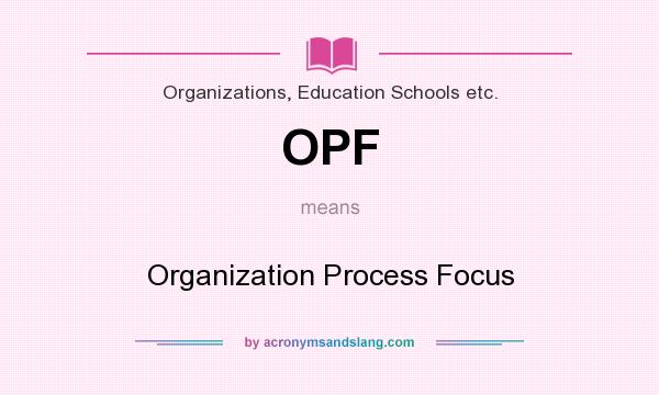 What does OPF mean? It stands for Organization Process Focus
