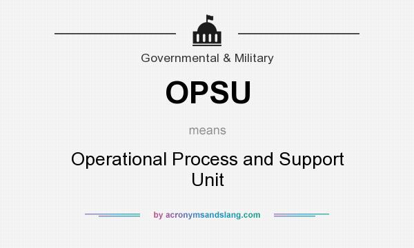 What does OPSU mean? It stands for Operational Process and Support Unit