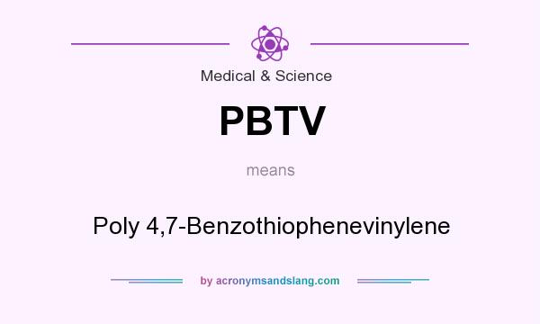 What does PBTV mean? It stands for Poly 4,7-Benzothiophenevinylene