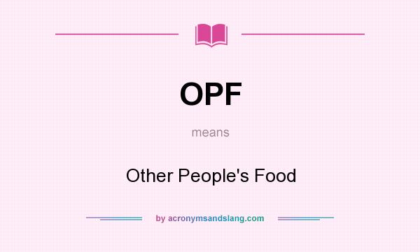 What does OPF mean? It stands for Other People`s Food