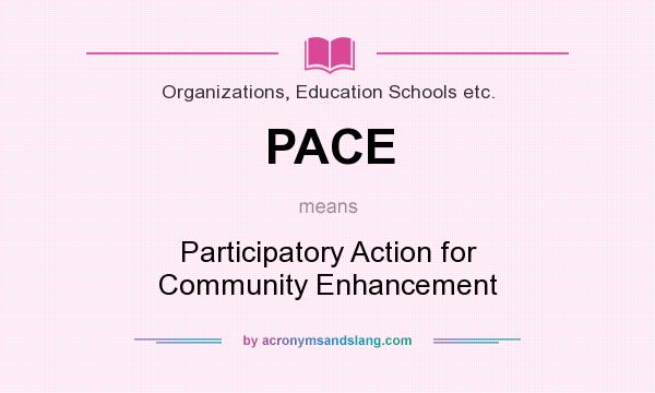 What does PACE mean? It stands for Participatory Action for Community Enhancement