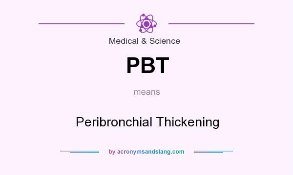 What does PBT mean? It stands for Peribronchial Thickening