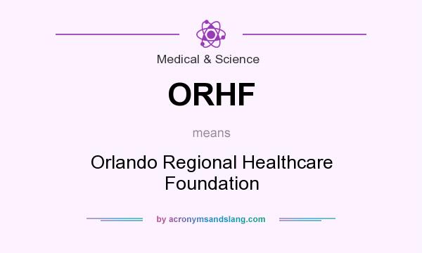 What does ORHF mean? It stands for Orlando Regional Healthcare Foundation