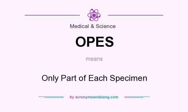 What does OPES mean? It stands for Only Part of Each Specimen