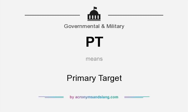What does PT mean? It stands for Primary Target