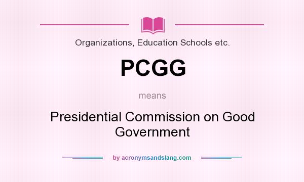 What does PCGG mean? It stands for Presidential Commission on Good Government
