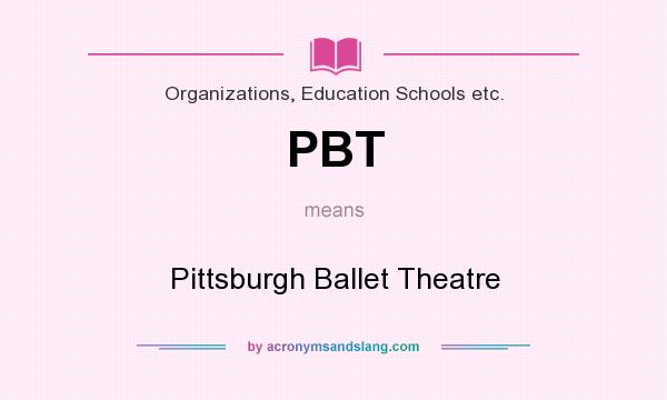 What does PBT mean? It stands for Pittsburgh Ballet Theatre