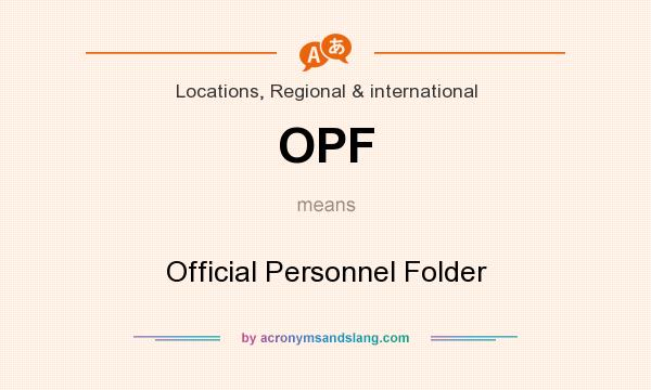 What does OPF mean? It stands for Official Personnel Folder