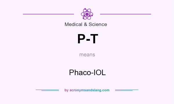 What does P-T mean? It stands for Phaco-IOL