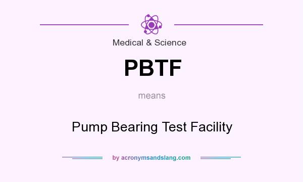 What does PBTF mean? It stands for Pump Bearing Test Facility