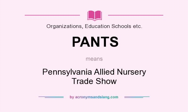 What does PANTS mean? It stands for Pennsylvania Allied Nursery Trade Show