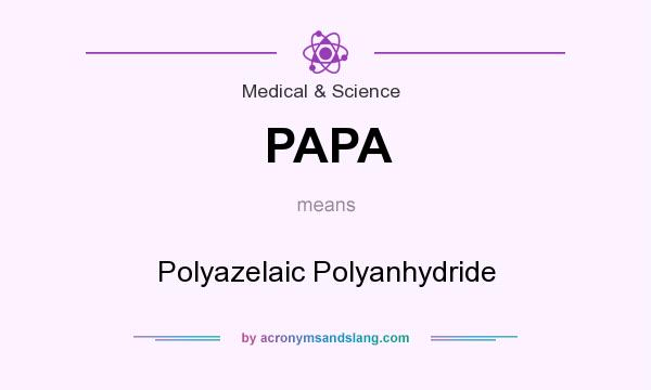 What does PAPA mean? It stands for Polyazelaic Polyanhydride