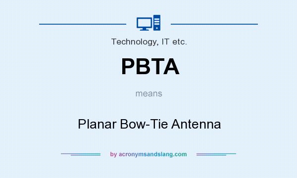 What does PBTA mean? It stands for Planar Bow-Tie Antenna