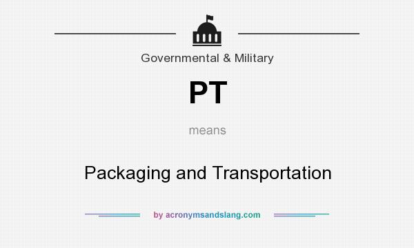 What does PT mean? It stands for Packaging and Transportation