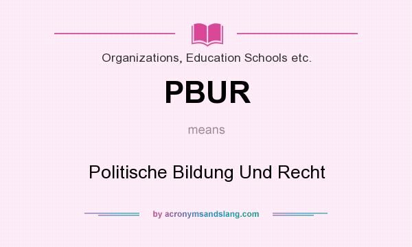 What does PBUR mean? It stands for Politische Bildung Und Recht