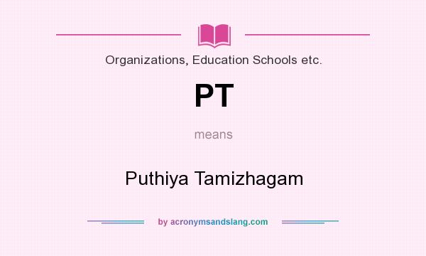 What does PT mean? It stands for Puthiya Tamizhagam