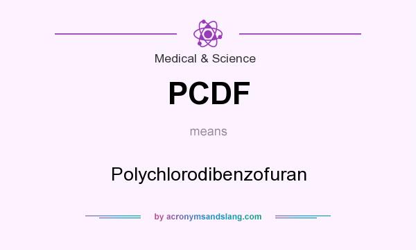 What does PCDF mean? It stands for Polychlorodibenzofuran