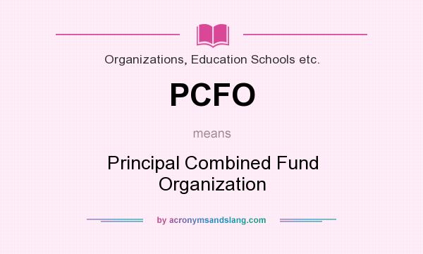 What does PCFO mean? It stands for Principal Combined Fund Organization