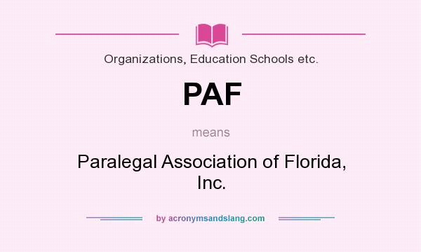 What does PAF mean? It stands for Paralegal Association of Florida, Inc.
