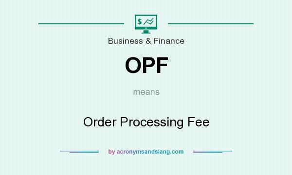 What does OPF mean? It stands for Order Processing Fee