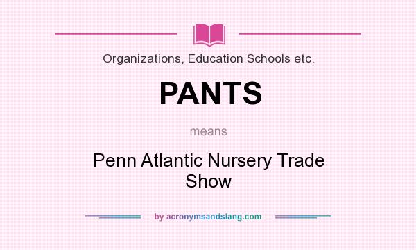 What does PANTS mean? It stands for Penn Atlantic Nursery Trade Show