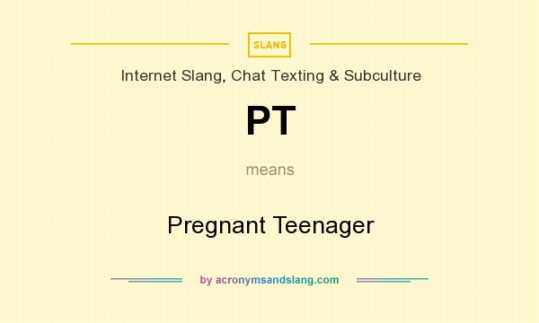 What does PT mean? It stands for Pregnant Teenager