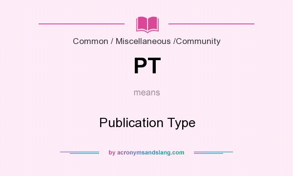 What does PT mean? It stands for Publication Type