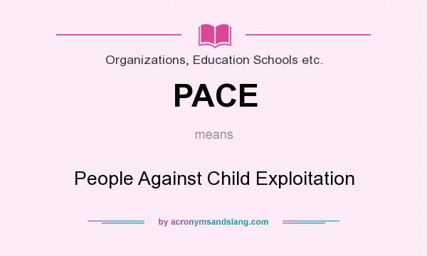 What does PACE mean? It stands for People Against Child Exploitation