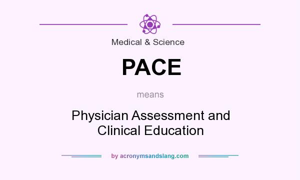 What does PACE mean? It stands for Physician Assessment and Clinical Education